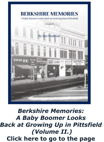 Berkshire Memories:  A Baby Boomer Looks  Back at Growing Up in Pittsfield   (Volume II.) Click here to go to the page