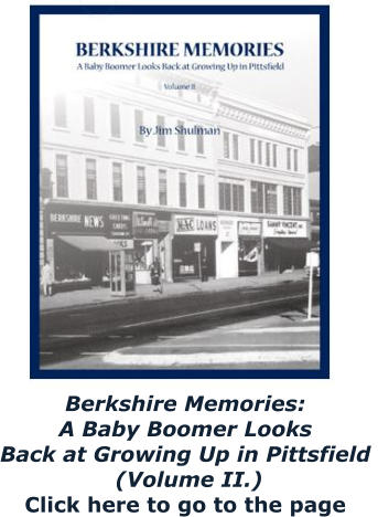 Berkshire Memories:  A Baby Boomer Looks  Back at Growing Up in Pittsfield   (Volume II.) Click here to go to the page